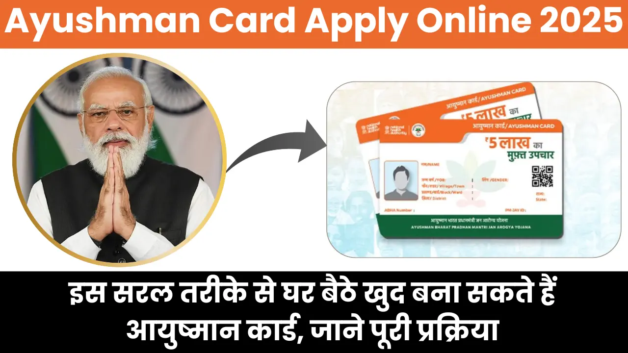 Ayushman Card Apply Online 2025: इस सरल तरीके से घर बैठे खुद बना सकते हैं आयुष्मान कार्ड, जाने पूरी प्रक्रिया