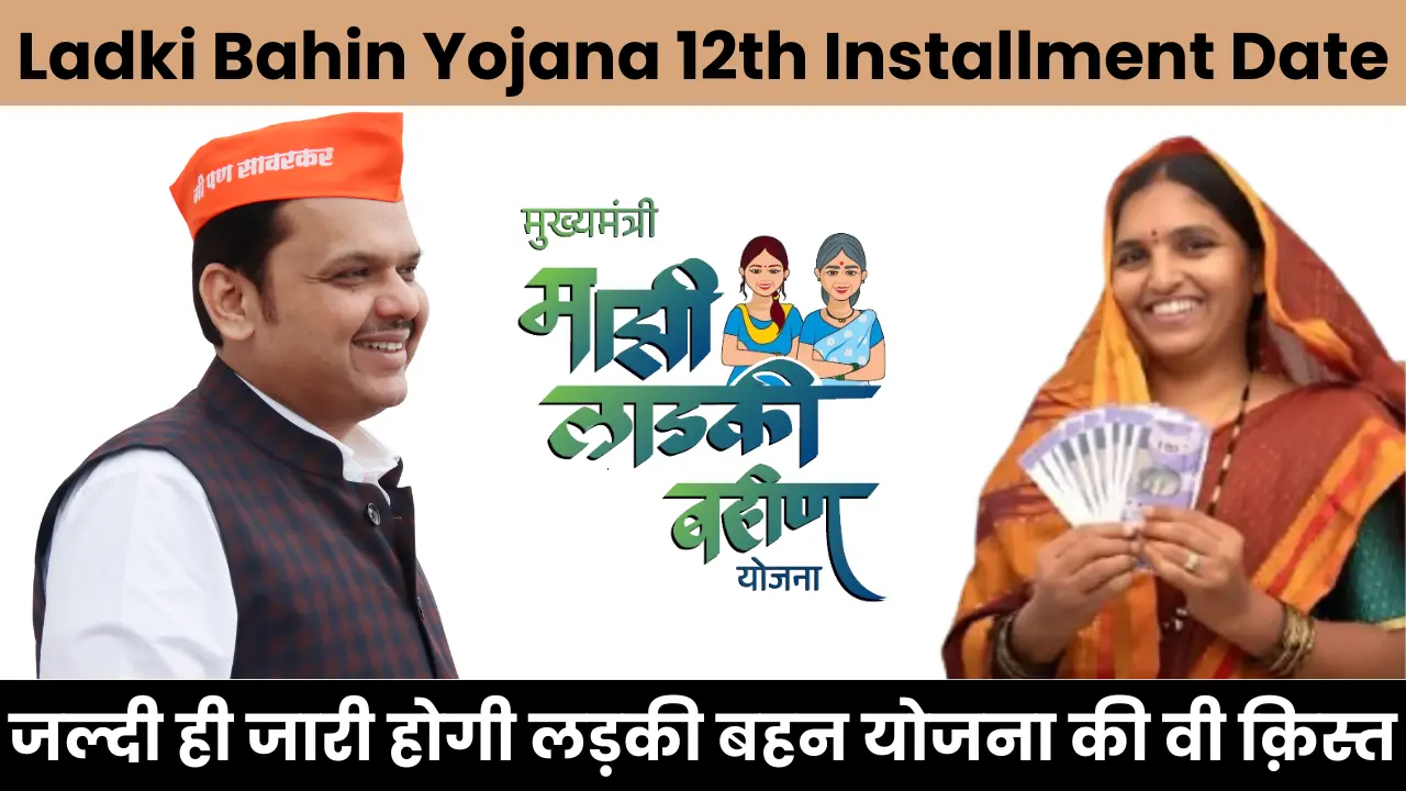 Ladki Bahin Yojana 12th Installment Date 2025: जल्दी ही जारी होगी लड़की बहन योजना की वी क़िस्त, जाने पूरी जानकरी
