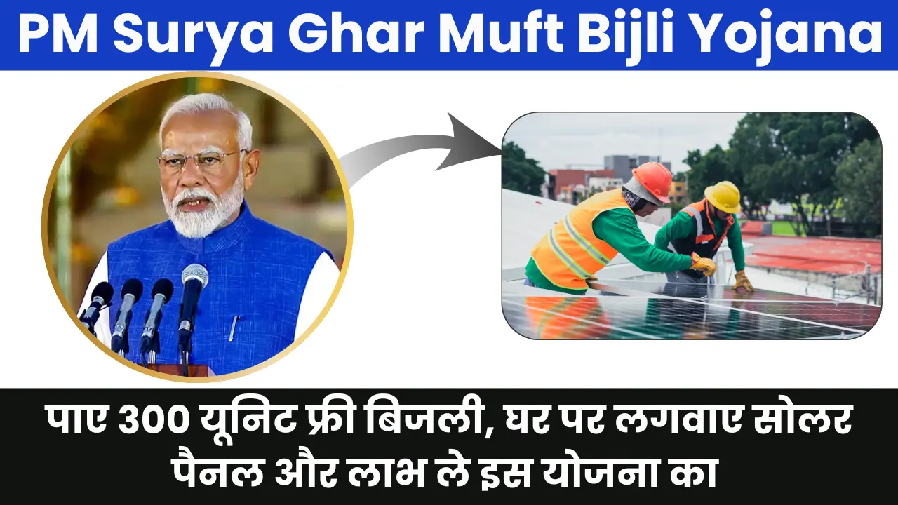 PM Surya Ghar Muft Bijli Yojana 2025: पाए 300 यूनिट फ्री बिजली, घर पर लगवाए सोलर पैनल और लाभ ले इस योजना का